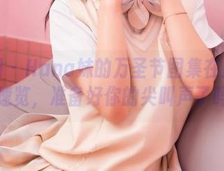 嗲囡囡 – Hana妹的万圣节图集在此：在线速览，准备好你的尖叫声了吗？