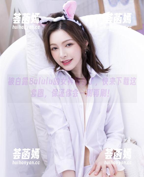 被白露Bululu的女神吸引了，快来下载这套图，保证你会一刷再刷！